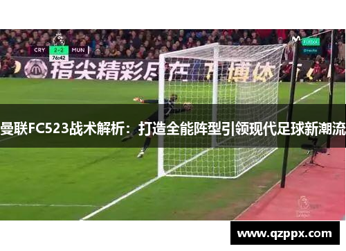 曼联FC523战术解析：打造全能阵型引领现代足球新潮流
